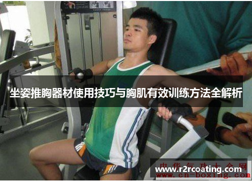 坐姿推胸器材使用技巧与胸肌有效训练方法全解析