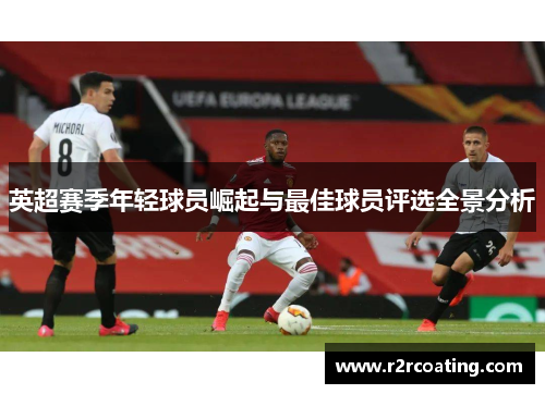 英超赛季年轻球员崛起与最佳球员评选全景分析